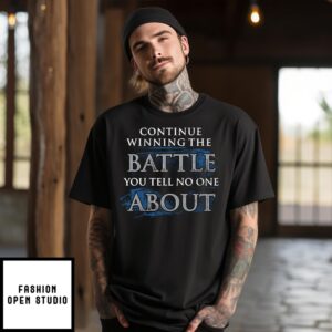 Continue Winning The Battle You Tell No One About T-Shirt