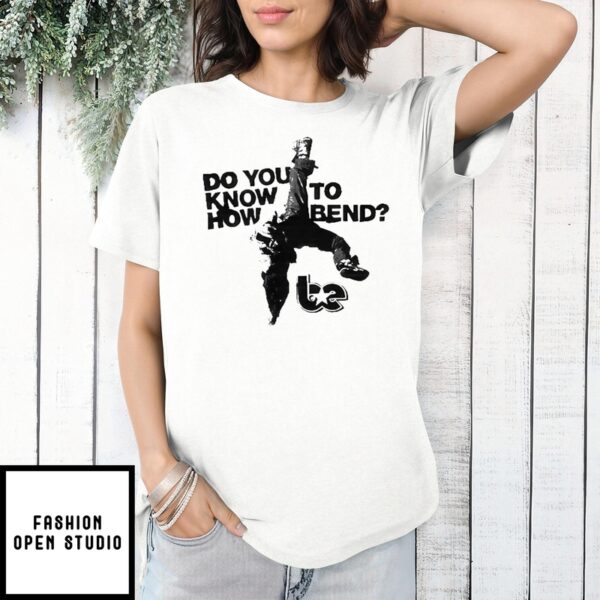 Do You Know How To Bend T-Shirt