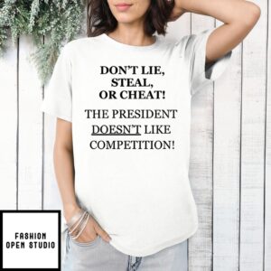 Don’t Lie Steal Or Cheat The President Doesn’t Like Competition T-Shirt