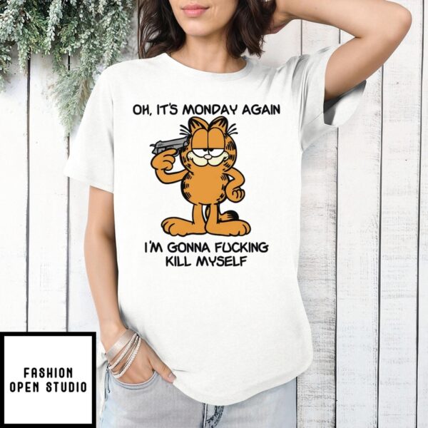 Garfield Oh It’S Monday Again I’M Gonna Fucking Kill Myself T-Shirt