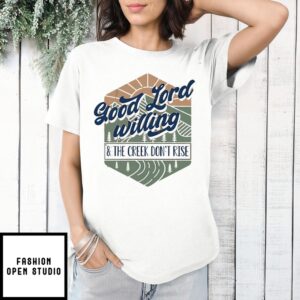 Good Lord Willing And The Creek Don’t Rise T-Shirt