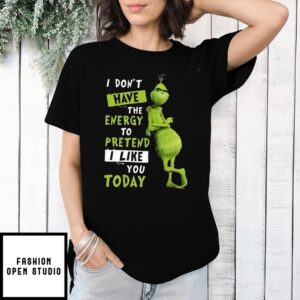 Grinch I Don’t Have The Energy To Pretend I Like You Today T-Shirt