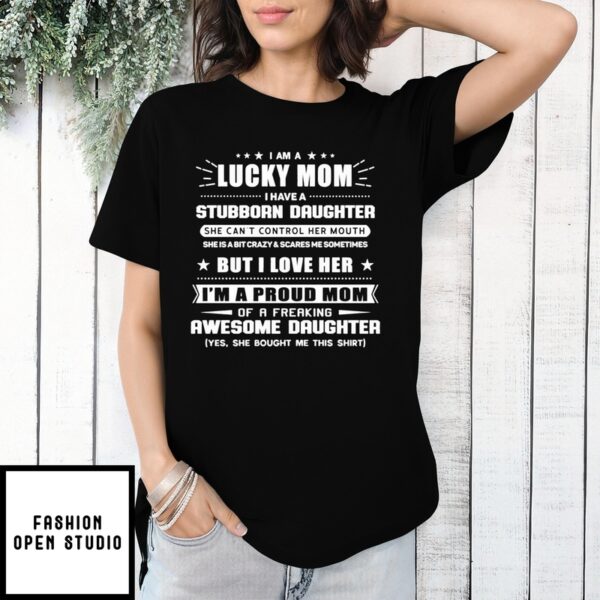 I Am A Lucky Mom Have A Stubborn Daughter T-Shirt