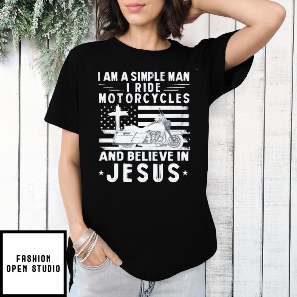 I Am A Simple Man I Ride Motorcycles And Believe In Jesus T-Shirt