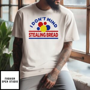 I Don’T Mind Stealing Bread T-Shirt