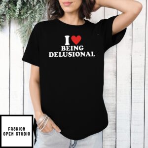 I Love Being Delusional T-Shirt