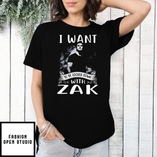 I Want To Be Locked Down With Zak T-Shirt