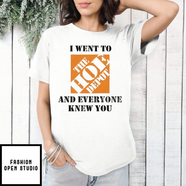 I Went To The Hoe Depot And Everyone Knew You T-Shirt