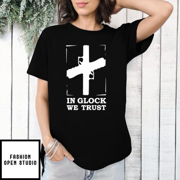 In Glock We Trust T-Shirt