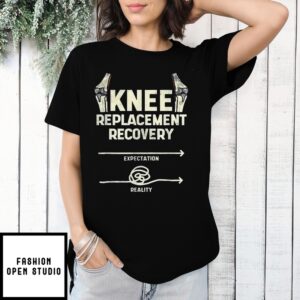 Knee Replacement Recovery Expectation Reality T-Shirt