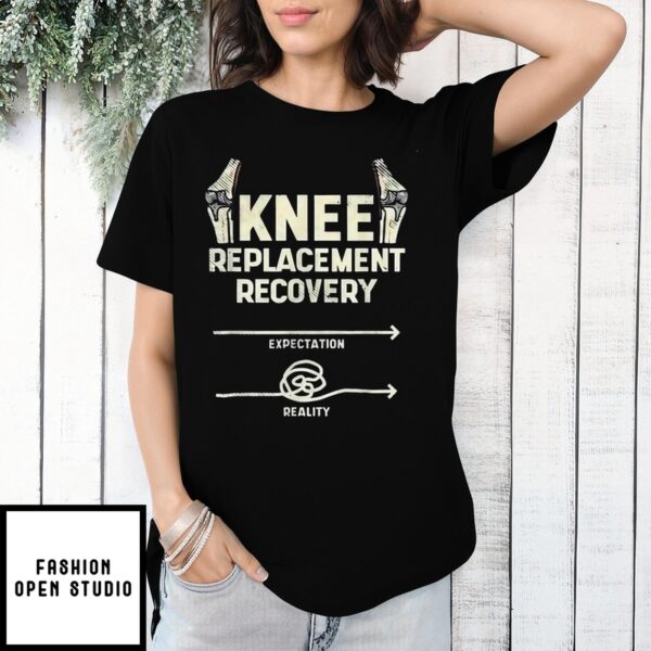 Knee Replacement Recovery Expectation Reality T-Shirt