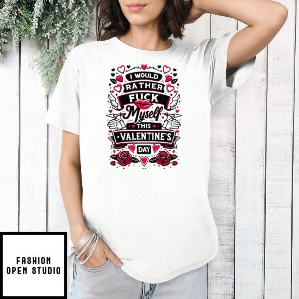 Lips Heart I Would Rather Fuck Myself This Valentine’s Day T-Shirt