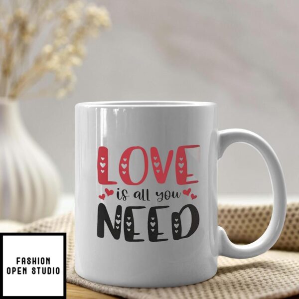 Love Is All You Need Heart Valentine Mug