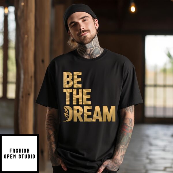 Martin Luther King Day I Have A Dream Mlk Day Be The Dream T-Shirt