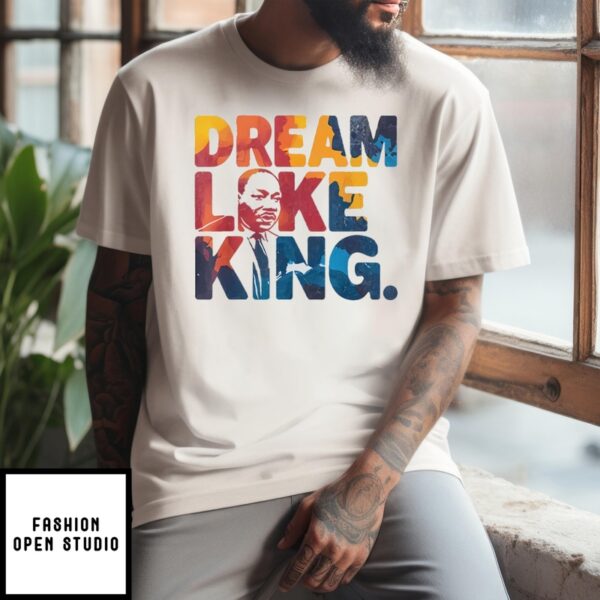 Martin Luther King Dream Like King T-Shirt