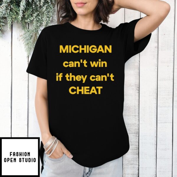 Michigan Can’T Win If They Can’T Cheat T-Shirt