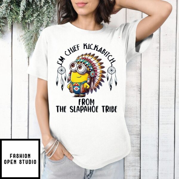 Minion I_M Chief Kickabitch From The Slapahoe Tribe T-Shirt