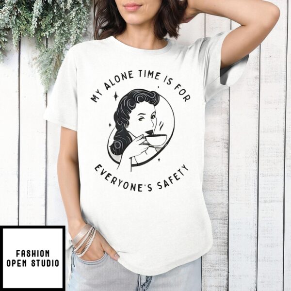 My Alone Time Is For Everyone’S Safety T-Shirt