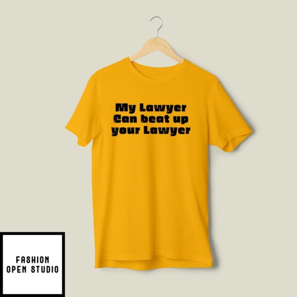 My Lawyer Can Beat Up Your Lawyer T-Shirt