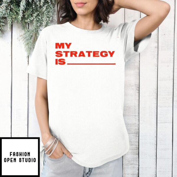 My Strategy Is T-Shirt