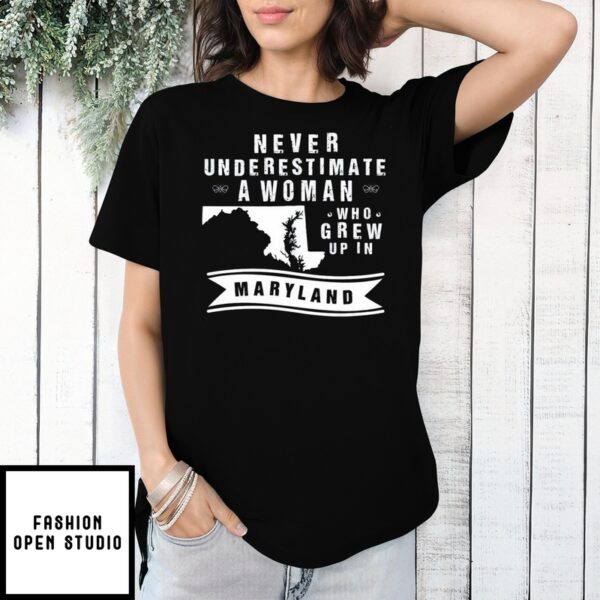 Never Underestimate A Woman Who Grew Up In Maryland T-Shirt