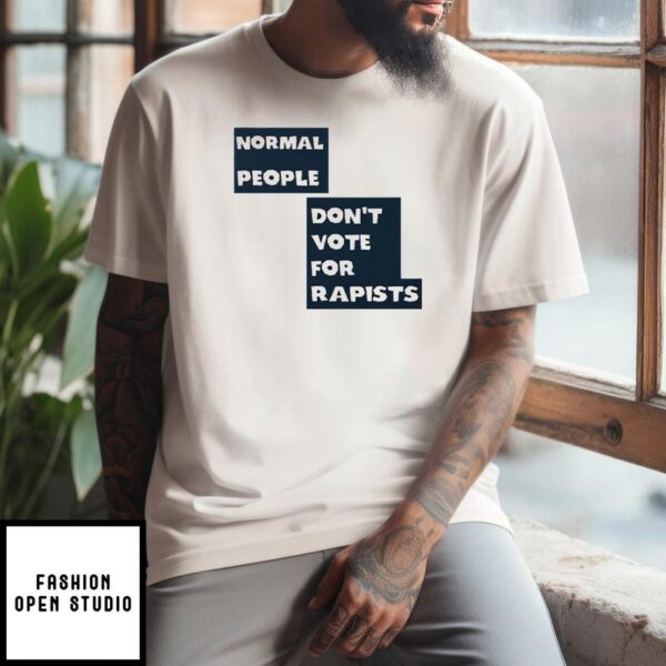 Normal People Don’t Vote For Rapists T-Shirt