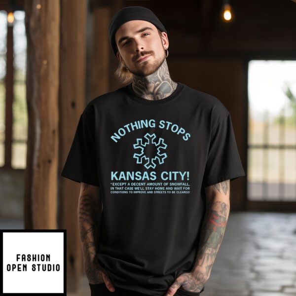 Nothing Stops Kansas City Except A Decent Amount Of Snowfall T-Shirt