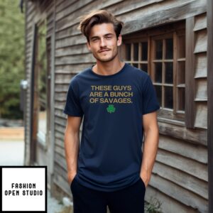 Notre Dame Fighting Irish These Guys Are A Bunch Of Savages T-Shirt