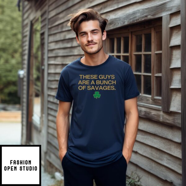 Notre Dame Fighting Irish These Guys Are A Bunch Of Savages T-Shirt