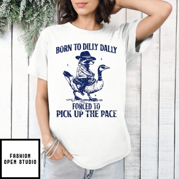 Raccoon Born To Dilly Dally Forced To Pick Up The Face T-Shirt