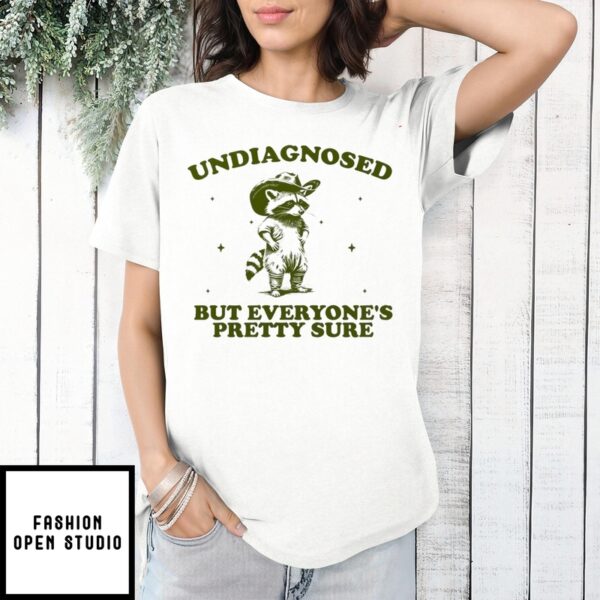 Raccoon Undiagnosed But Everyone_S Pretty Sure T-Shirt