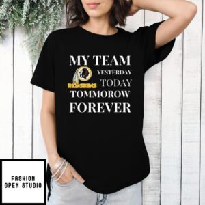 Redskins My Team Yesterday Today Tomorrow Forever T-Shirt