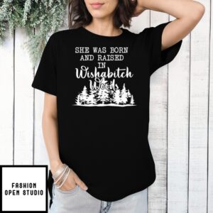 She Was Born And Raised In Wishabitch Woods T-Shirt