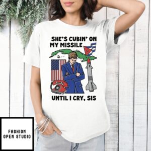 She’s Cubin’ On My Missile Until I Cry Sis T-Shirt