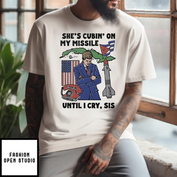 She’S Cubin On My Missile Until I Cry Sis T-Shirt