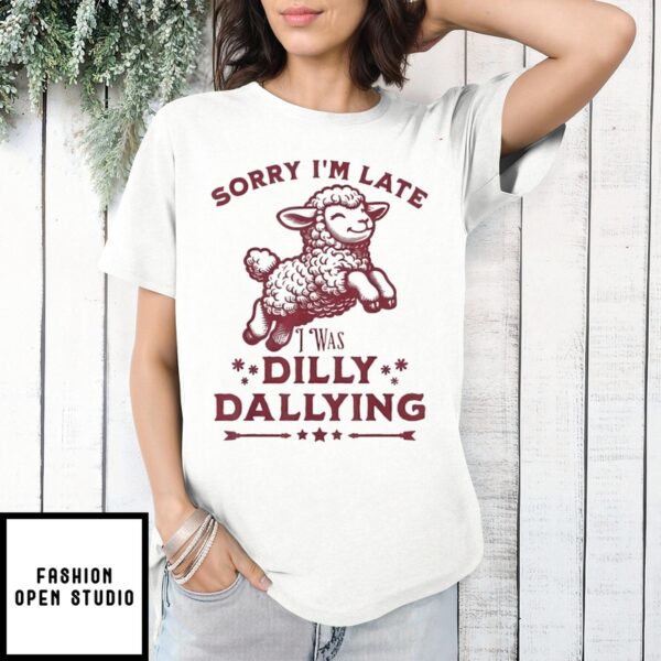 Sheep Sorry I’M Late I Was Dilly Dallying T-Shirt