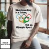 Skateboarding Is A Crime, Not An Olympic Sport T-Shirt