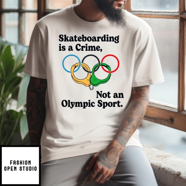 Skateboarding Is A Crime, Not An Olympic Sport T-Shirt