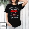 Sorry Girls My Mom Is My Valentine T-Shirt