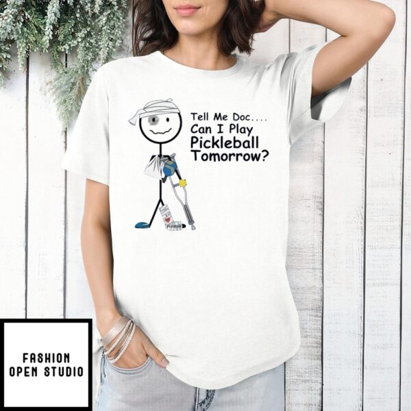 Tell Me Doc Can I Play Pickleball Tomorrow T-Shirt