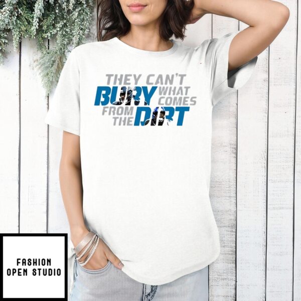 They Can’T Bury What Comes From The Dirt T-Shirt