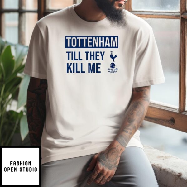 Tottenham Til They Kill Me T-Shirt