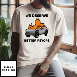 We Better Deserve Better Psyops T-Shirt