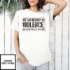 We Can Resort To Violence But I’M Better At It Than You T-Shirt
