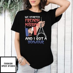 We Started French Kissing And I Got A Bonjour T-Shirt