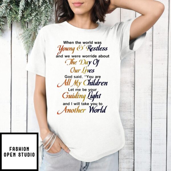 When The World Was Young And Restless And We Were Worried About The Day Of Our Lives T-Shirt