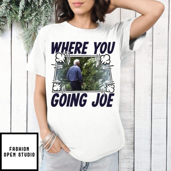 Where You Going Joe Biden T-Shirt