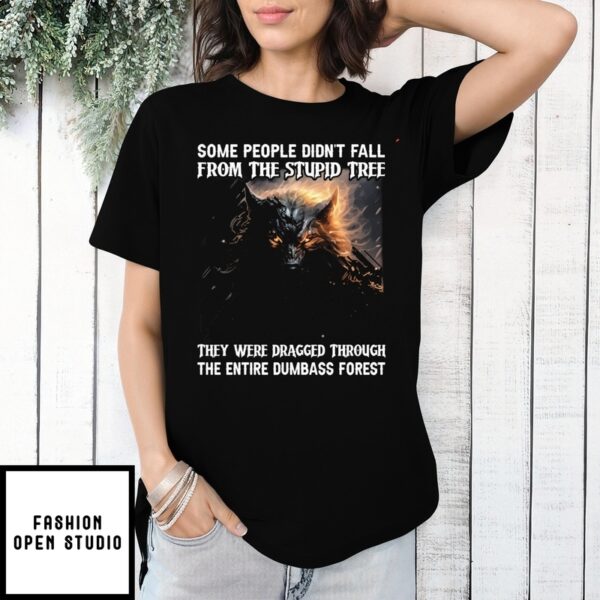 Wolf Some People Didn’T Fall From The Stupid Free They Were Dragged Through The Entire Dumbass Forest T-Shirt