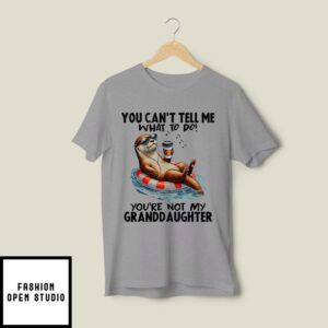 You Can’t Tell Me What To Do You’re Not My Granddaughter T-Shirt