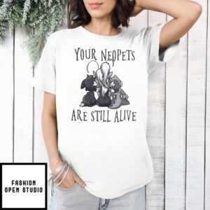 Your Neopets Are Still Alive T-Shirt